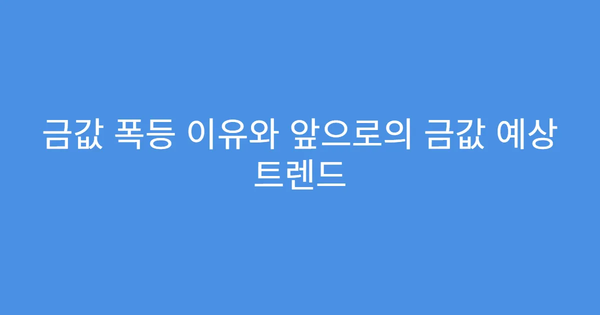 금값 폭등 이유와 앞으로의 금값 예상 트렌드