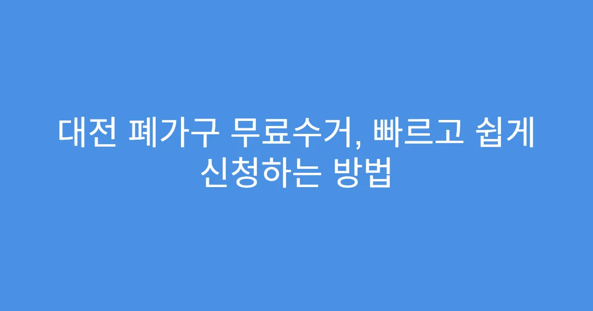 대전 폐가구 무료수거, 빠르고 쉽게 신청하는 방법