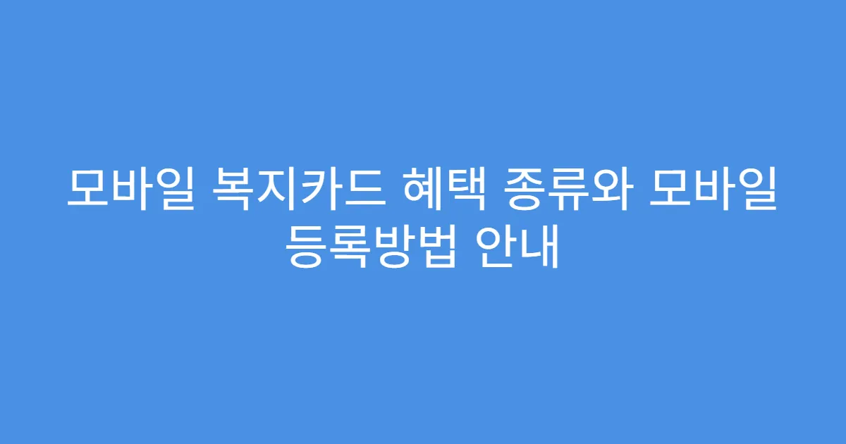 모바일 복지카드 혜택 종류와 모바일 등록방법 안내