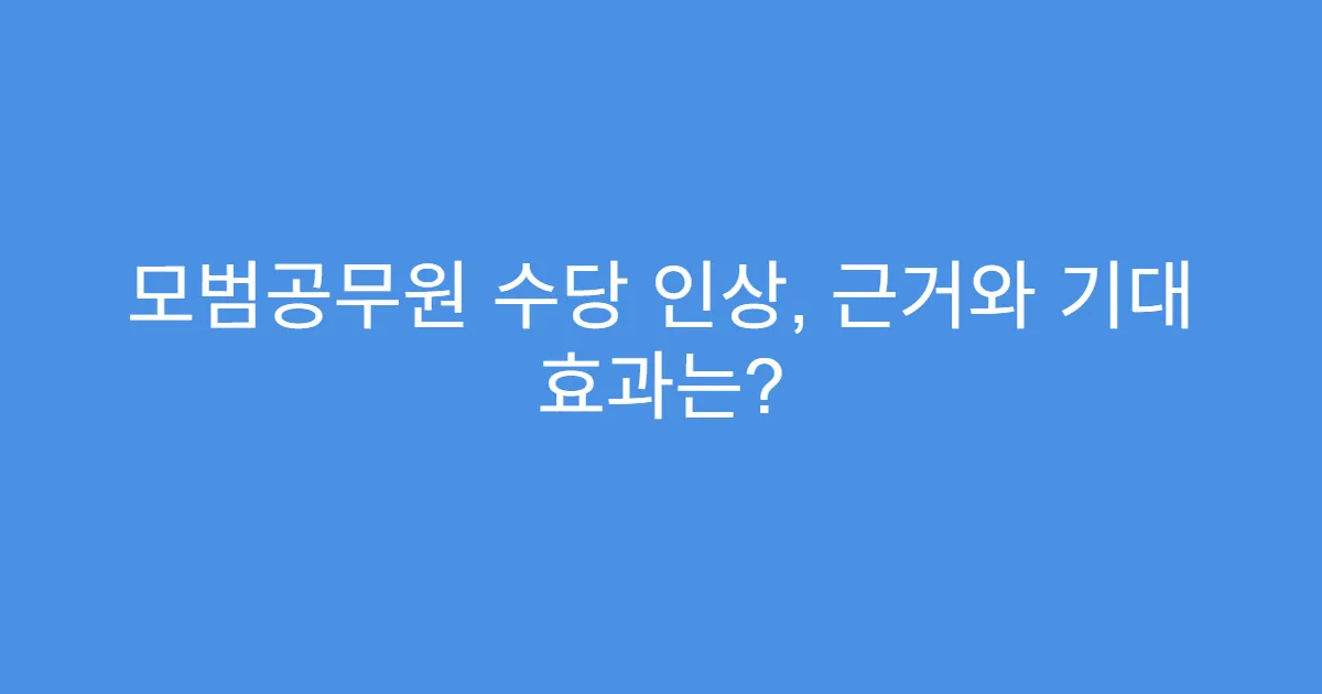 모범공무원 수당 인상, 근거와 기대 효과는?