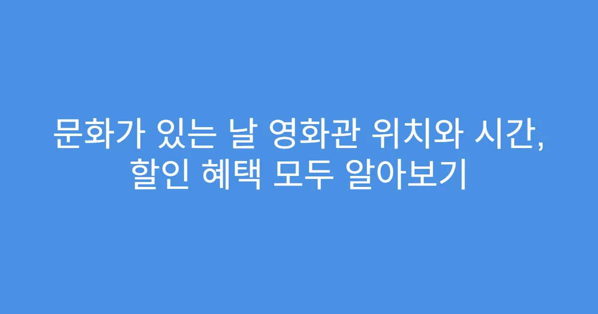 문화가 있는 날 영화관 위치와 시간, 할인 혜택 모두 알아보기