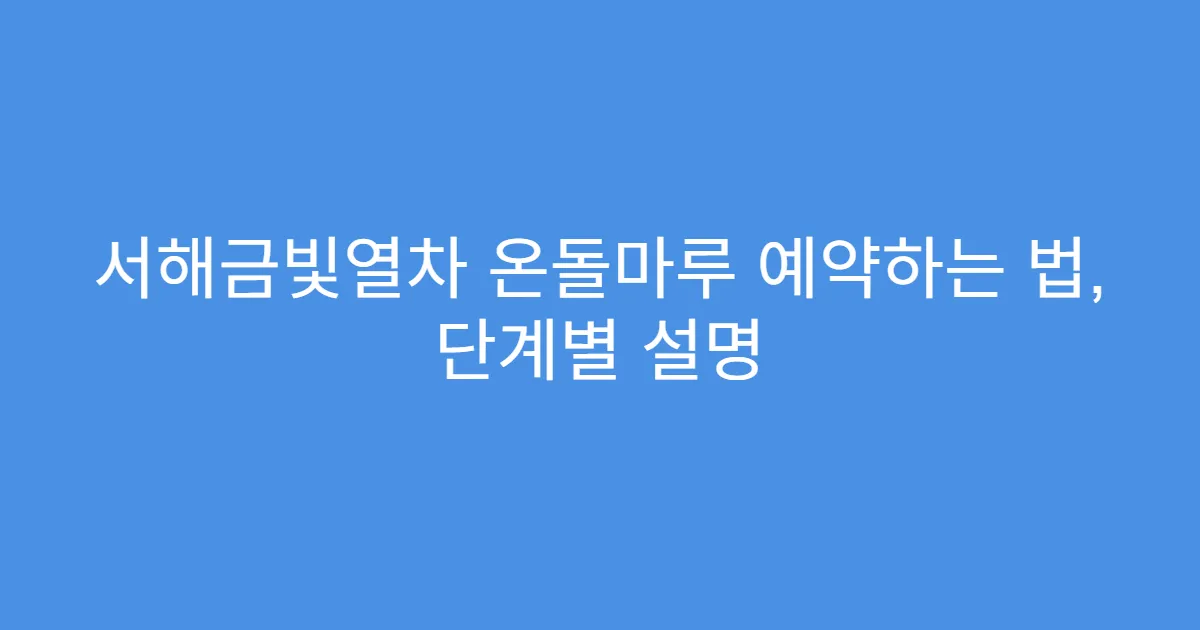 서해금빛열차 온돌마루 예약하는 법, 단계별 설명