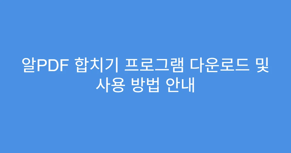 알PDF 합치기 프로그램 다운로드 및 사용 방법 안내