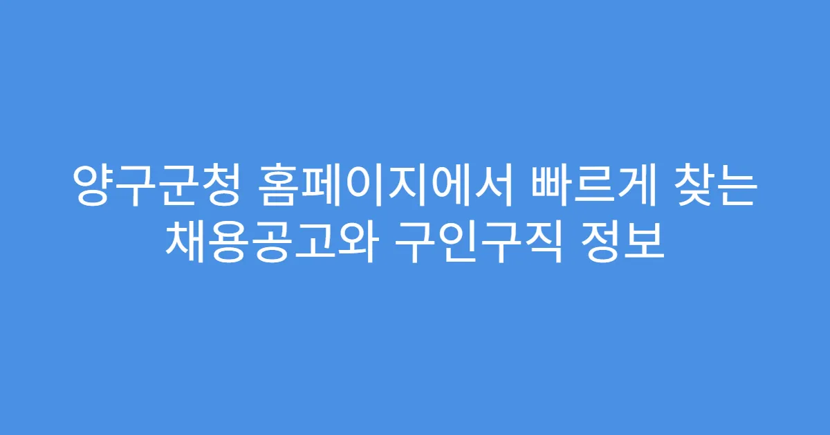 양구군청 홈페이지에서 빠르게 찾는 채용공고와 구인구직 정보