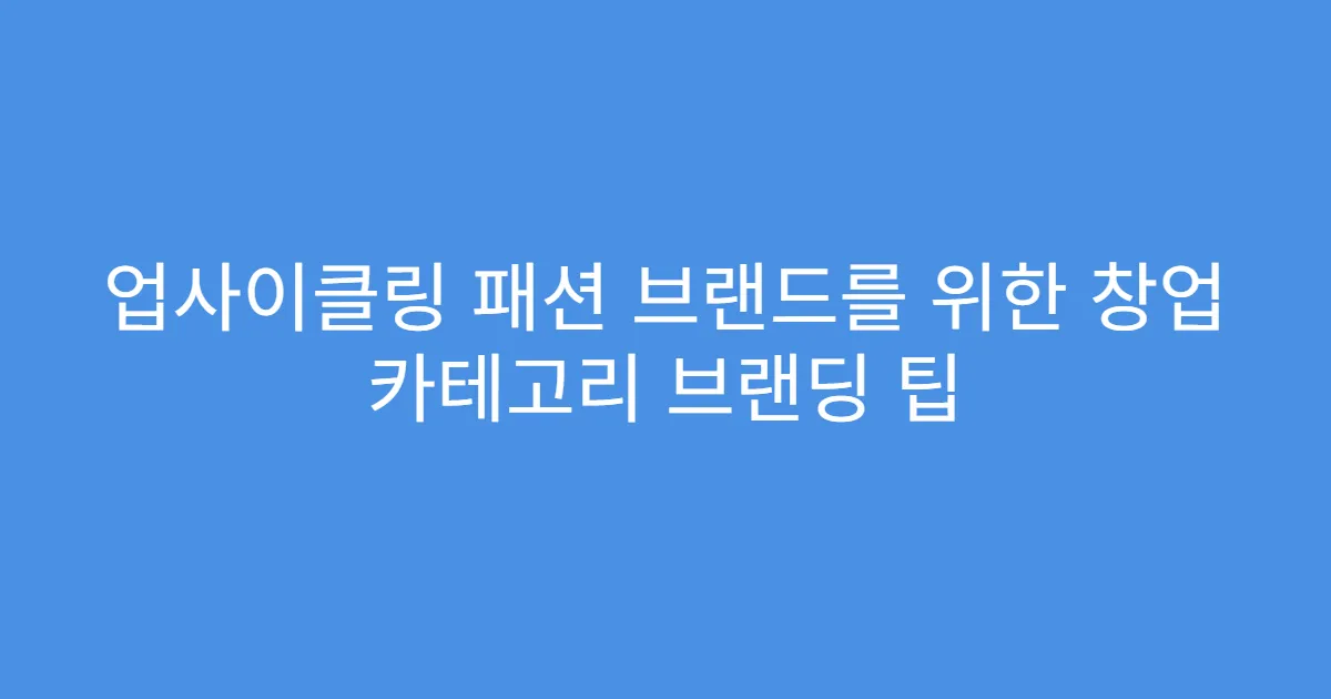 업사이클링 패션 브랜드를 위한 창업 카테고리 브랜딩 팁