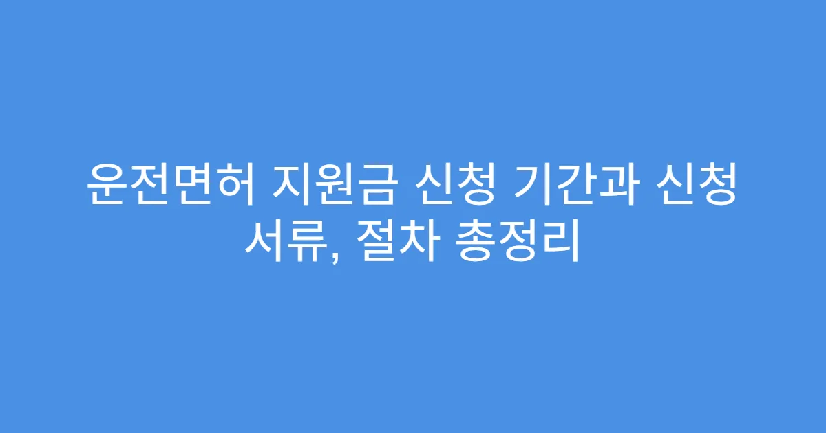 운전면허 지원금 신청 기간과 신청 서류, 절차 총정리