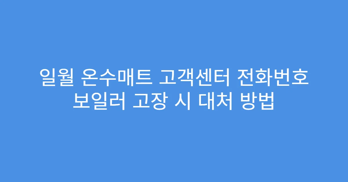 일월 온수매트 고객센터 전화번호 보일러 고장 시 대처 방법