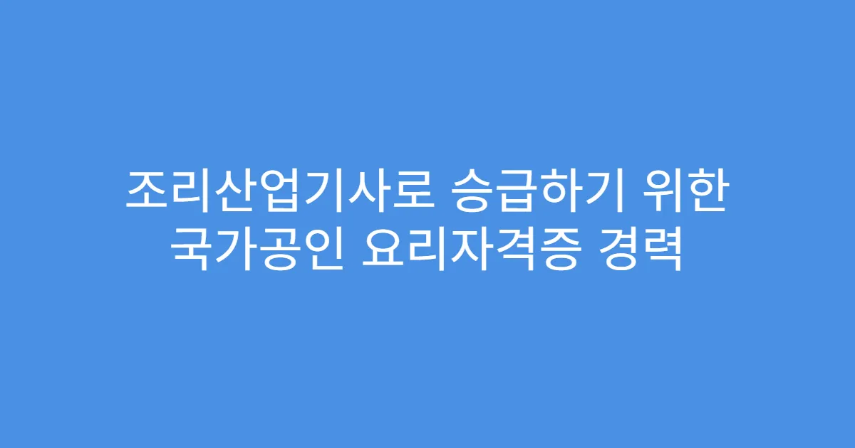 조리산업기사로 승급하기 위한 국가공인 요리자격증 경력