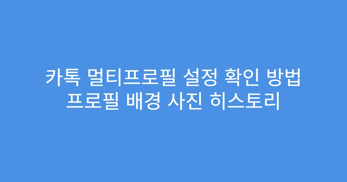 카톡 멀티프로필 설정 확인 방법 프로필 배경 사진 히스토리