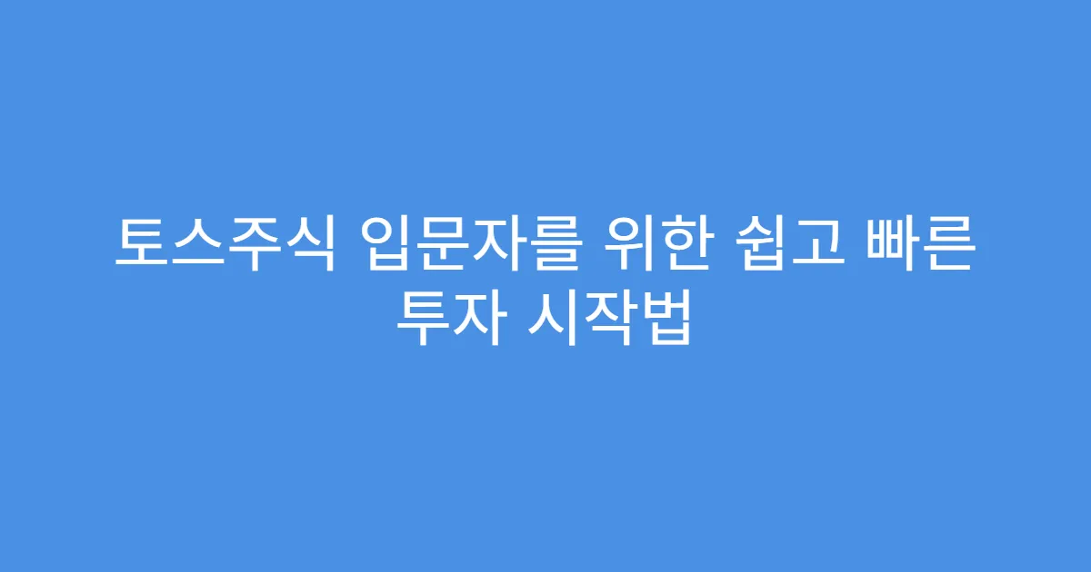 토스주식 입문자를 위한 쉽고 빠른 투자 시작법