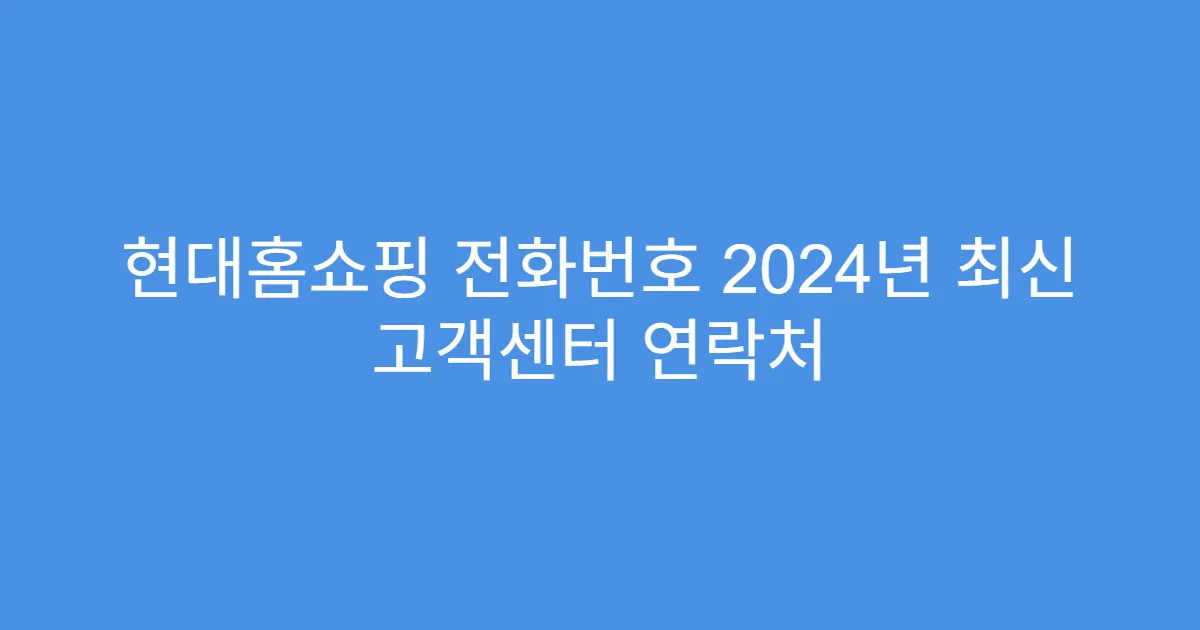 현대홈쇼핑 전화번호 2024년 최신 고객센터 연락처