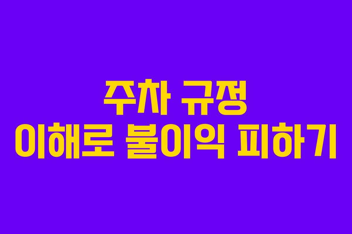 주차 규정 이해로 불이익 피하기