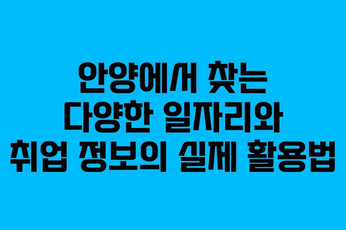 안양에서 찾는 다양한 일자리와 취업 정보의 실제 활용법