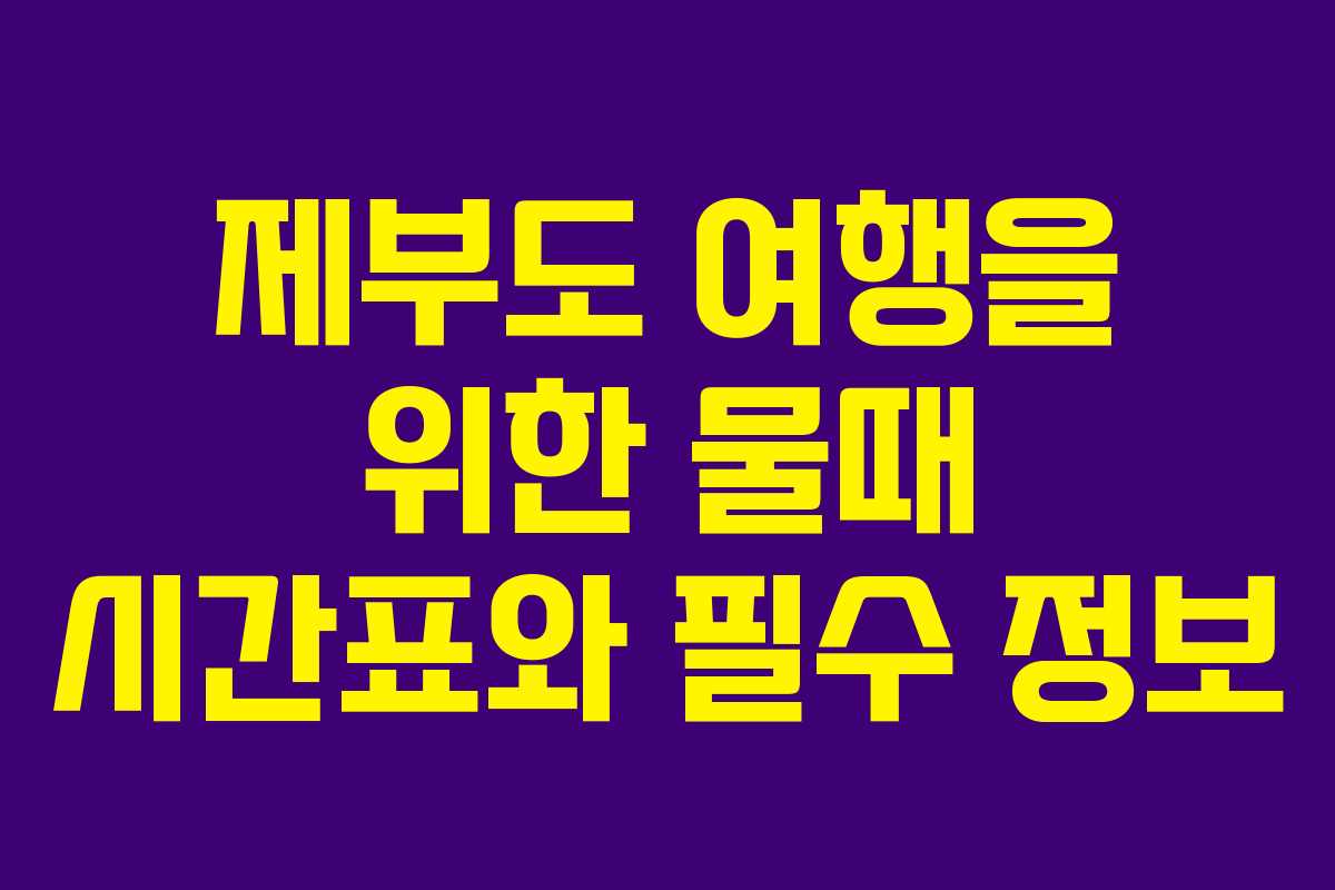 제부도 여행을 위한 물때 시간표와 필수 정보