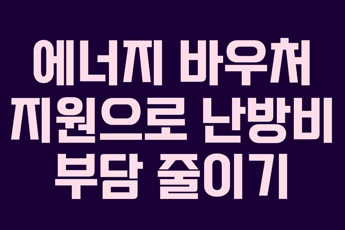 에너지 바우처 지원으로 난방비 부담 줄이기