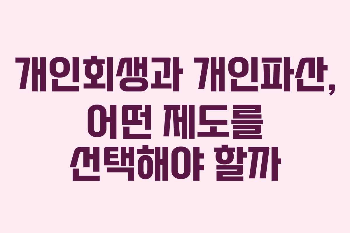 개인회생과 개인파산, 어떤 제도를 선택해야 할까