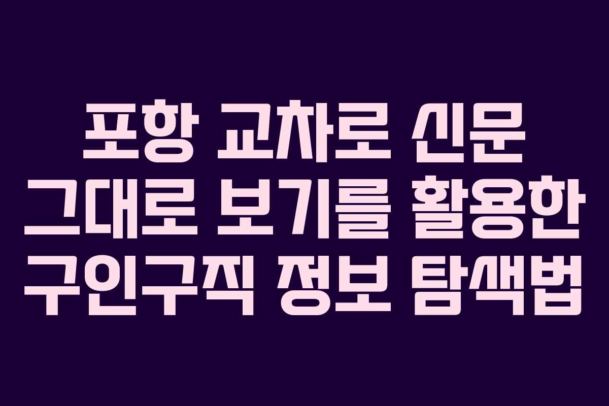 포항 교차로 신문 그대로 보기를 활용한 구인구직 정보 탐색법