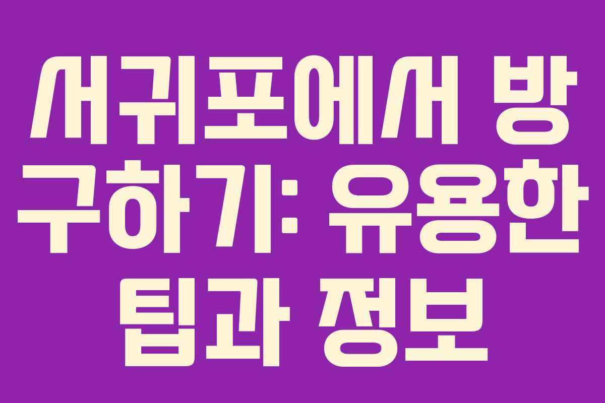 서귀포에서 방 구하기: 유용한 팁과 정보