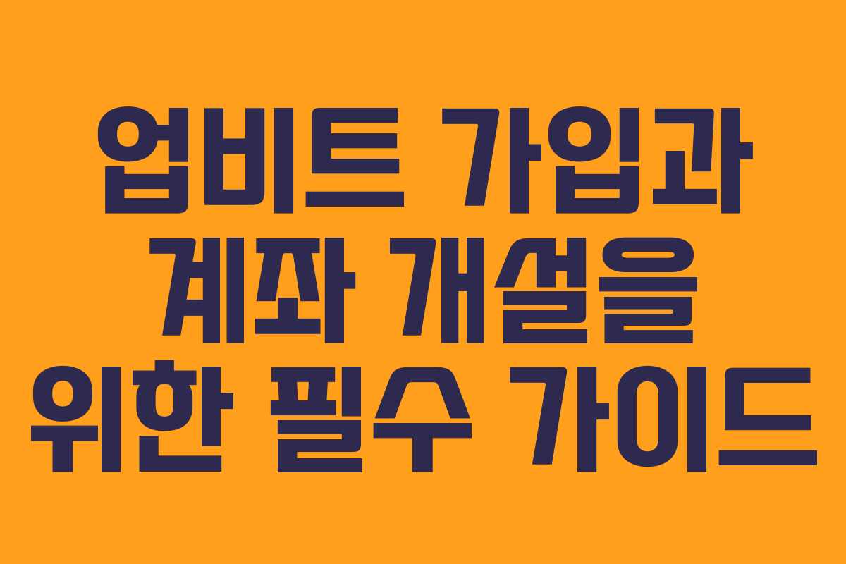 업비트 가입과 계좌 개설을 위한 필수 가이드