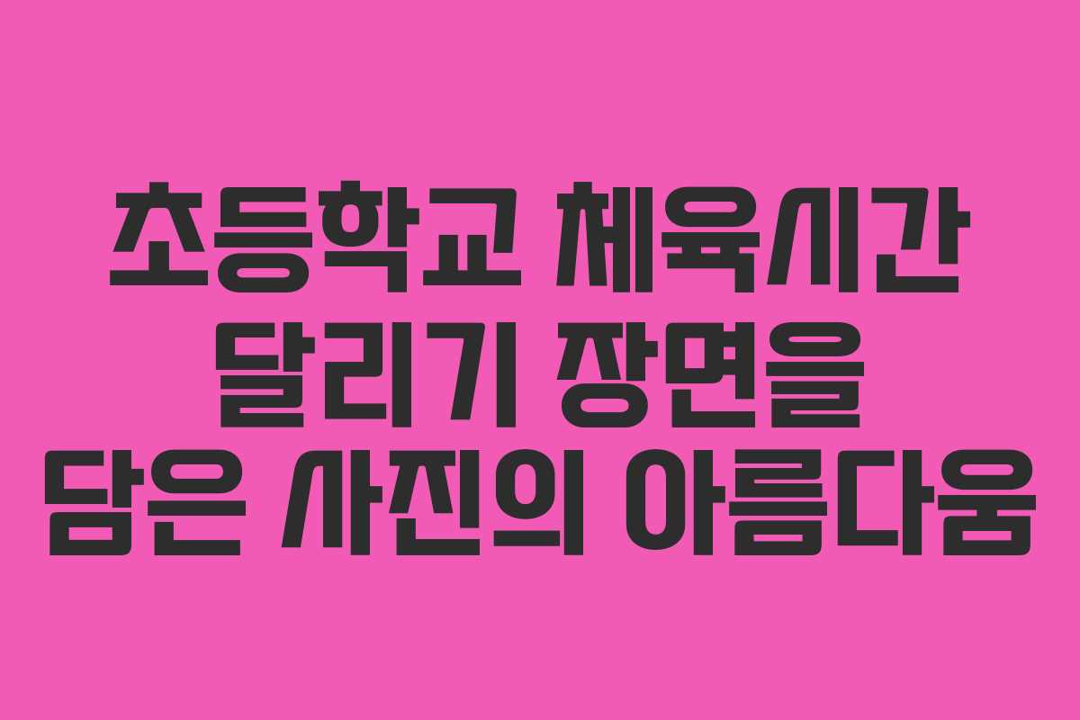 초등학교 체육시간 달리기 장면을 담은 사진의 아름다움