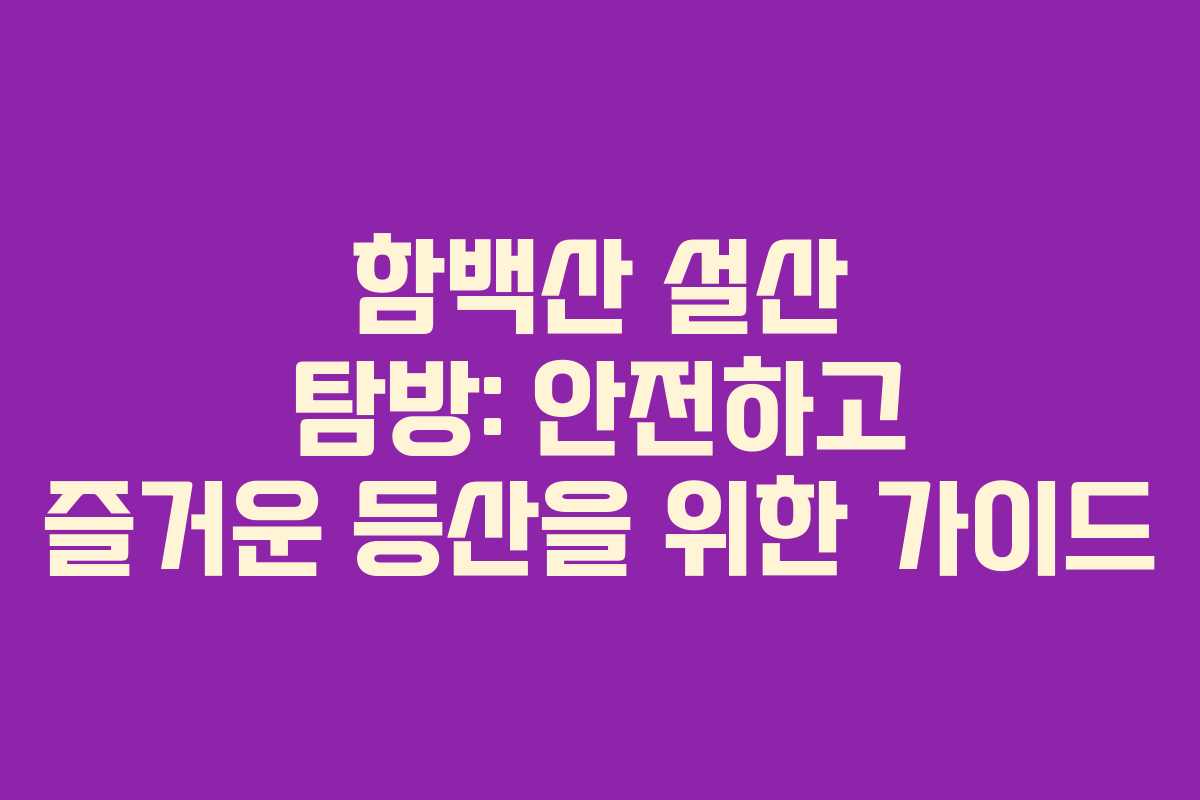 함백산 설산 탐방: 안전하고 즐거운 등산을 위한 가이드