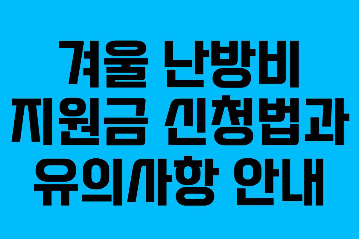 겨울 난방비 지원금 신청법과 유의사항 안내