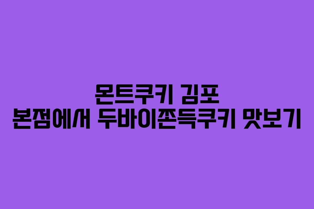 몬트쿠키 김포 본점에서 두바이쫀득쿠키 맛보기