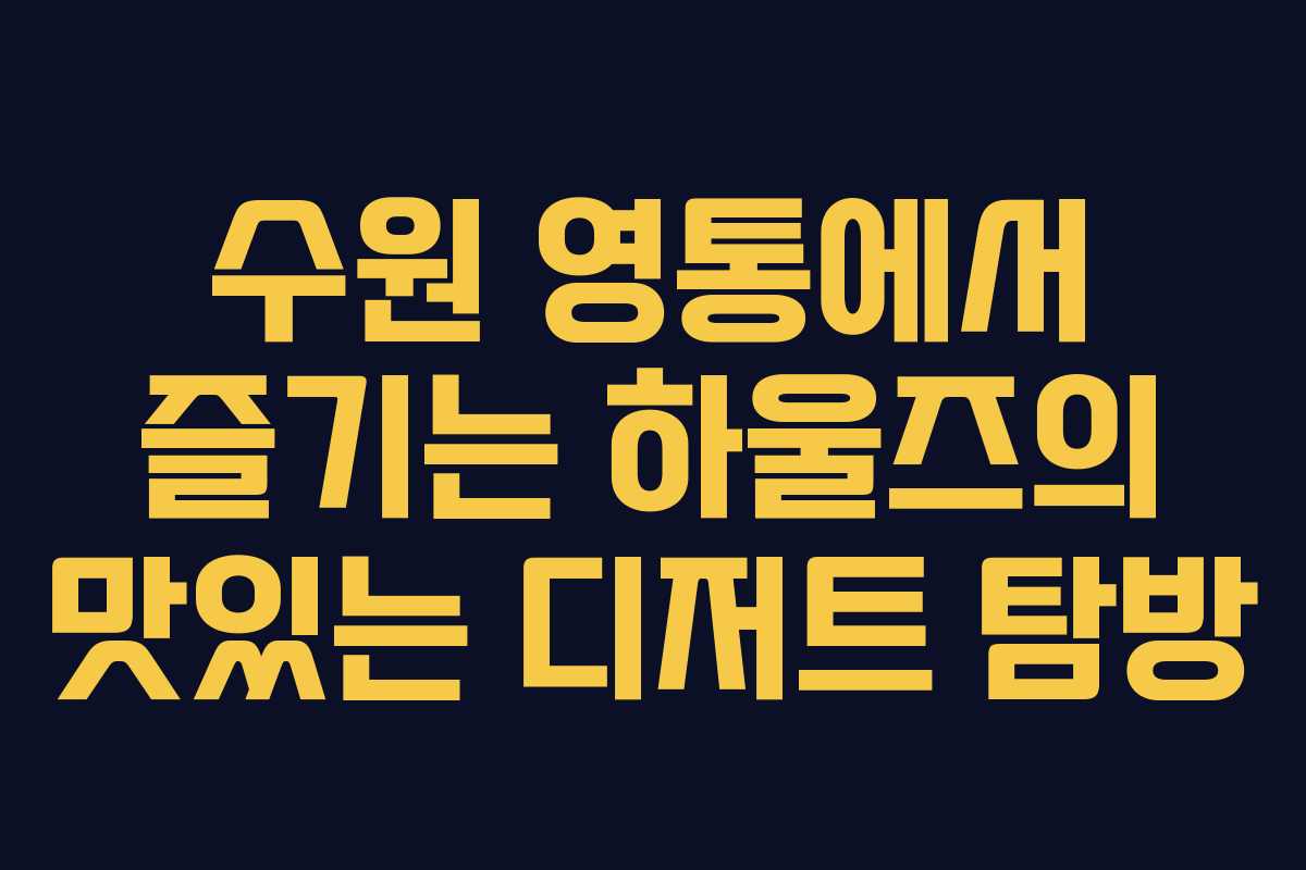 수원 영통에서 즐기는 하울즈의 맛있는 디저트 탐방