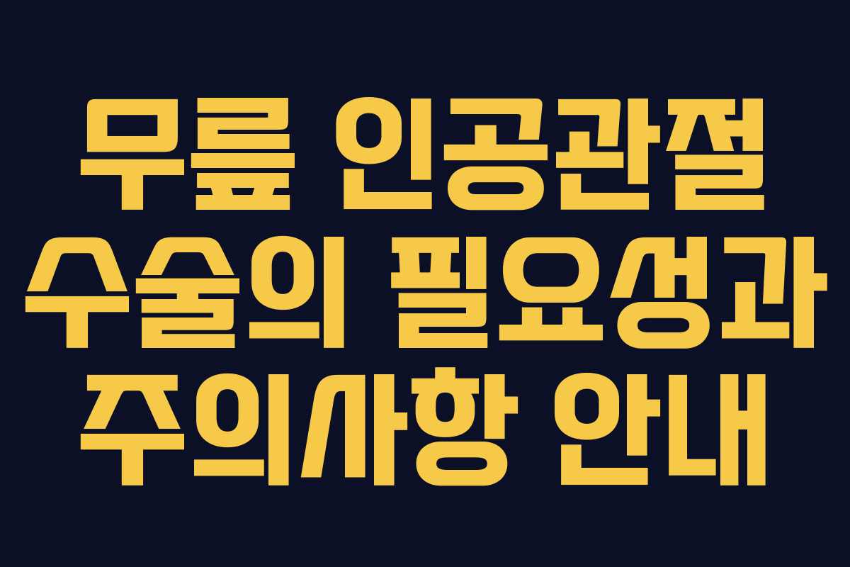무릎 인공관절 수술의 필요성과 주의사항 안내