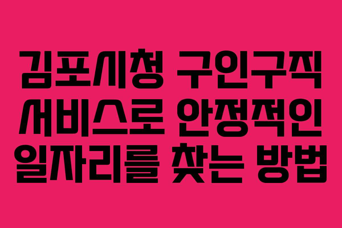 김포시청 구인구직 서비스로 안정적인 일자리를 찾는 방법