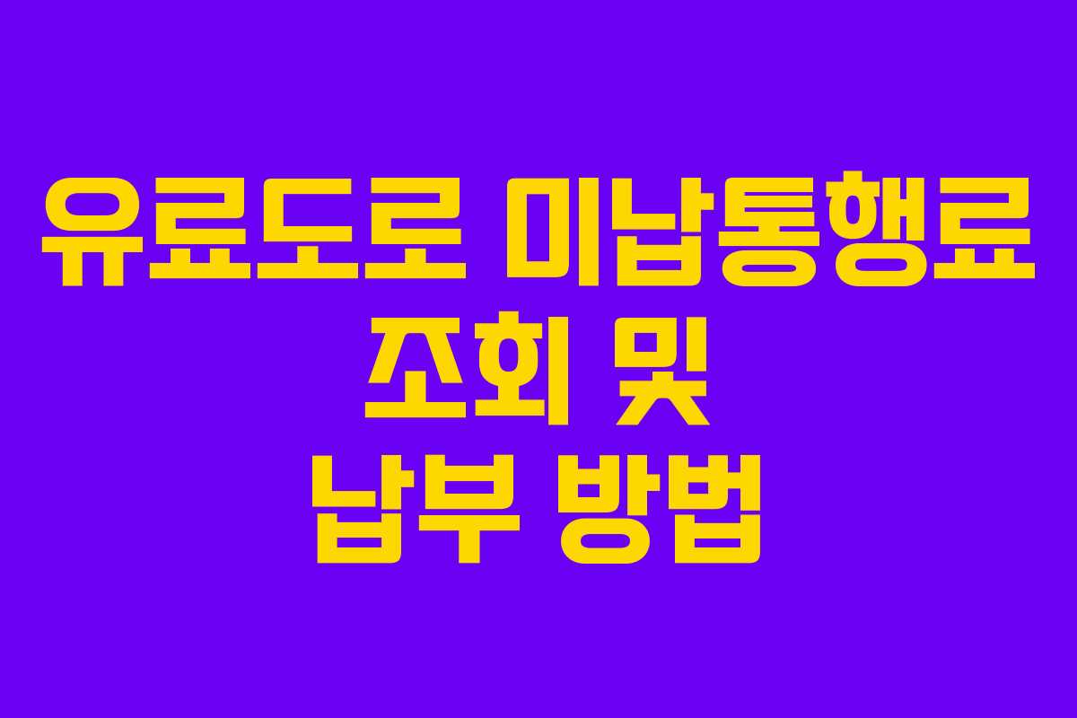 유료도로 미납통행료 조회 및 납부 방법