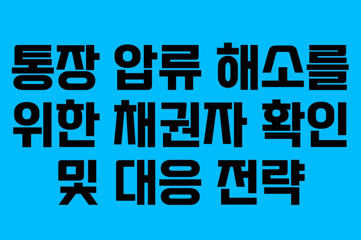 통장 압류 해소를 위한 채권자 확인 및 대응 전략