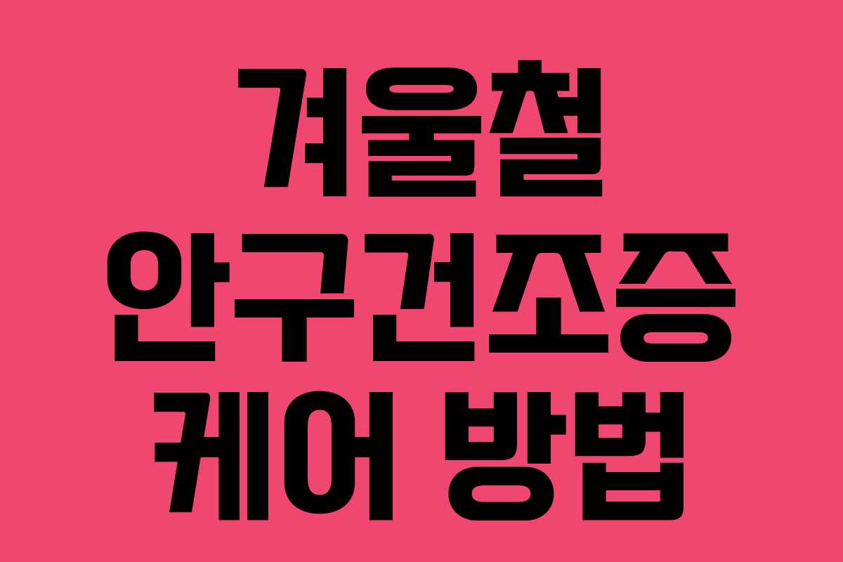 겨울철 안구건조증 케어 방법