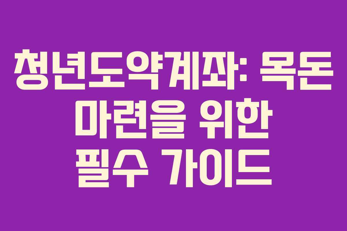 청년도약계좌: 목돈 마련을 위한 필수 가이드