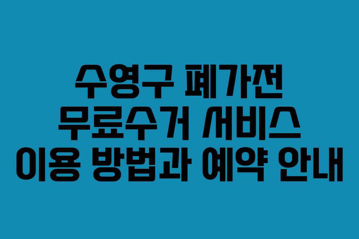 수영구 폐가전 무료수거 서비스 이용 방법과 예약 안내