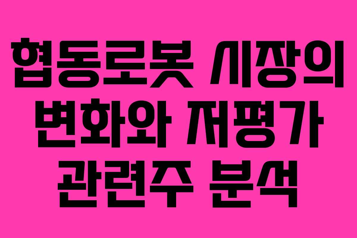협동로봇 시장의 변화와 저평가 관련주 분석