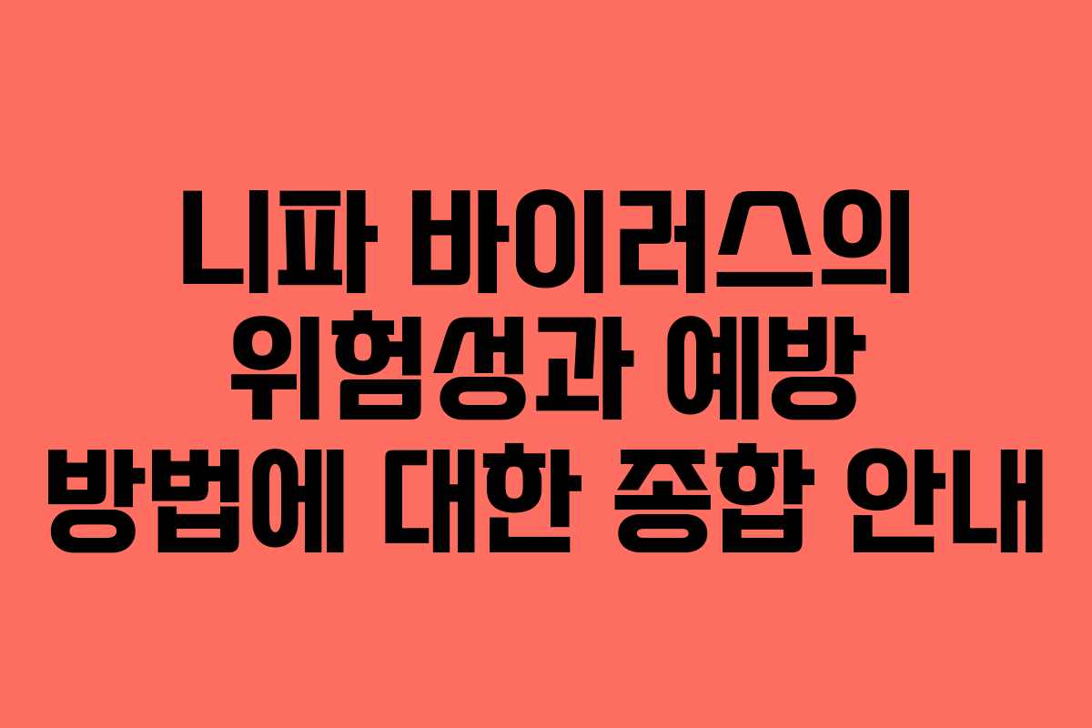 니파 바이러스의 위험성과 예방 방법에 대한 종합 안내