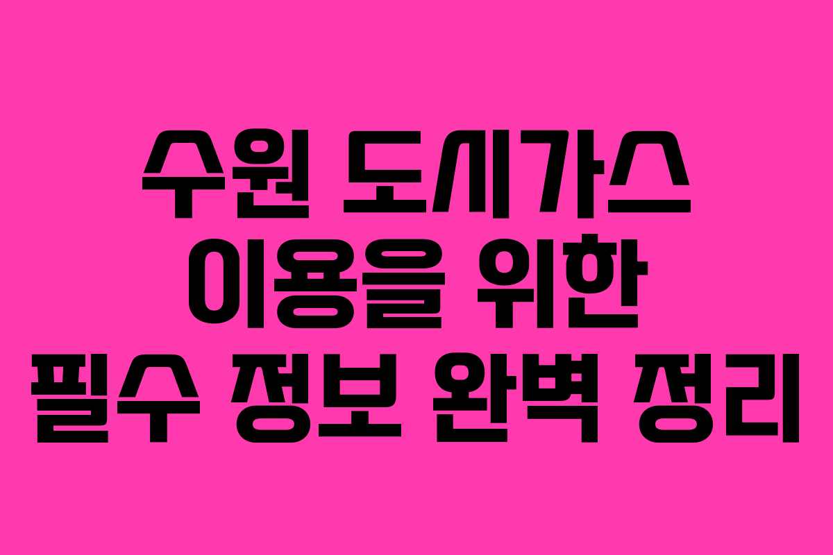 수원 도시가스 이용을 위한 필수 정보 완벽 정리