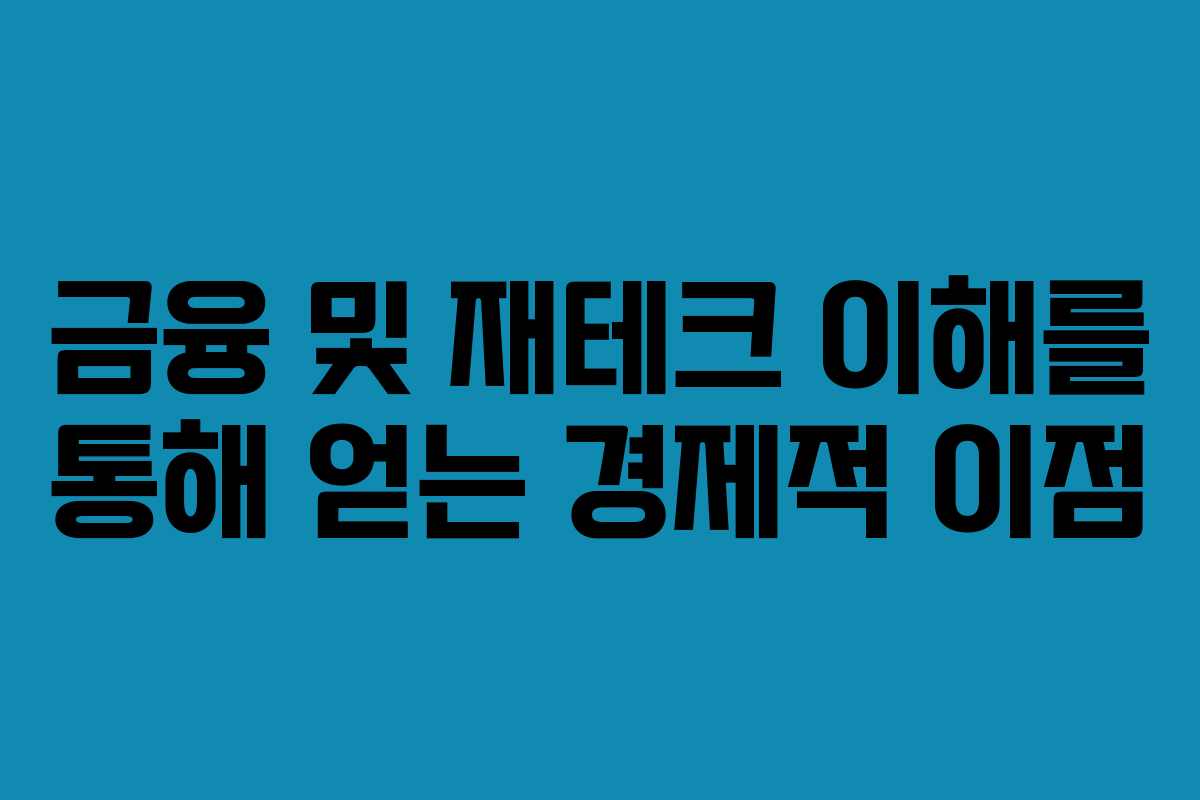 금융 및 재테크 이해를 통해 얻는 경제적 이점