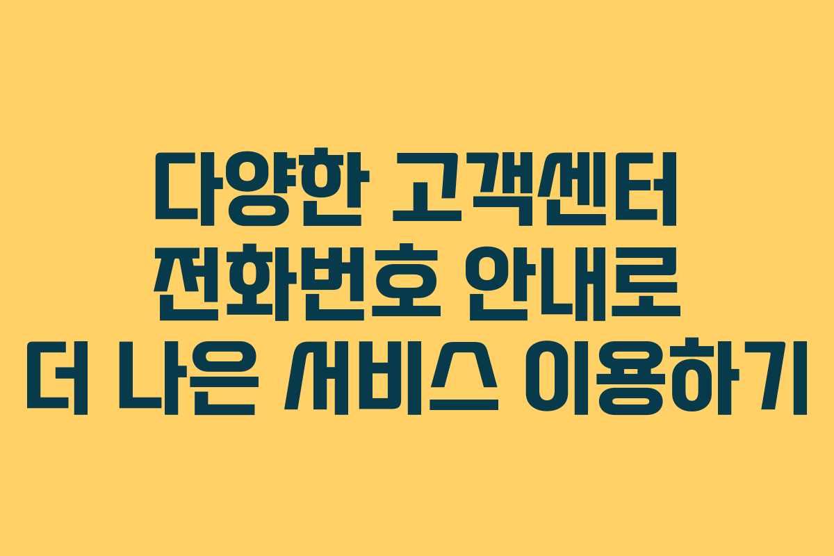 다양한 고객센터 전화번호 안내로 더 나은 서비스 이용하기