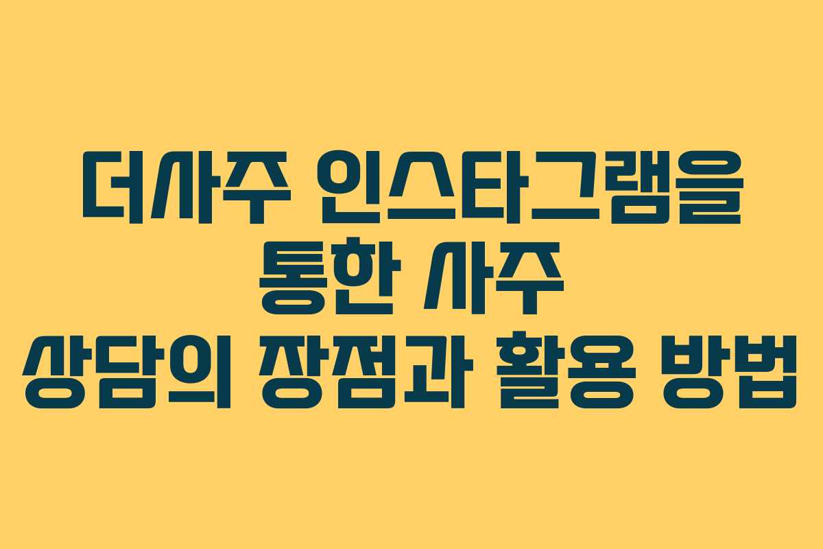 더사주 인스타그램을 통한 사주 상담의 장점과 활용 방법