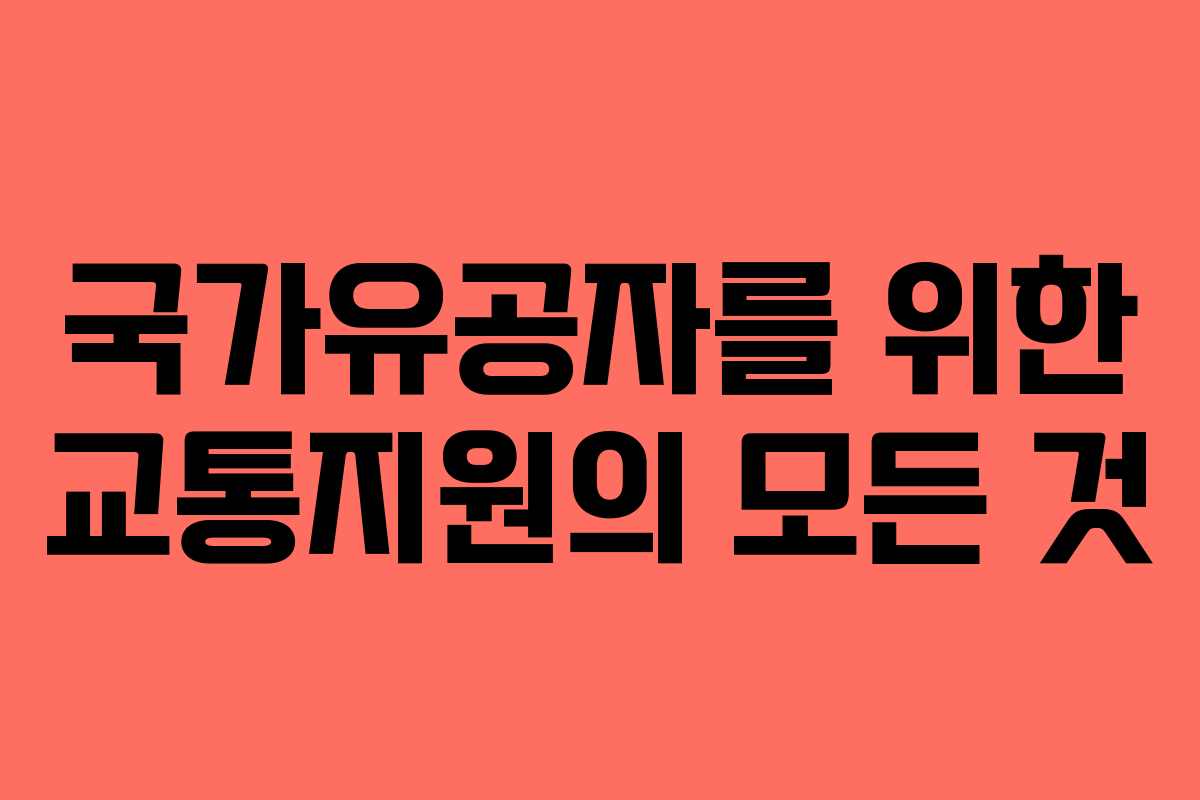 국가유공자를 위한 교통지원의 모든 것