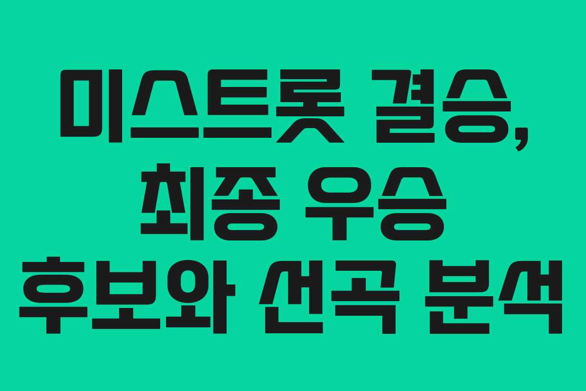 미스트롯 결승, 최종 우승 후보와 선곡 분석