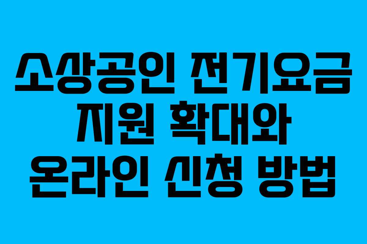 소상공인 전기요금 지원 확대와 온라인 신청 방법