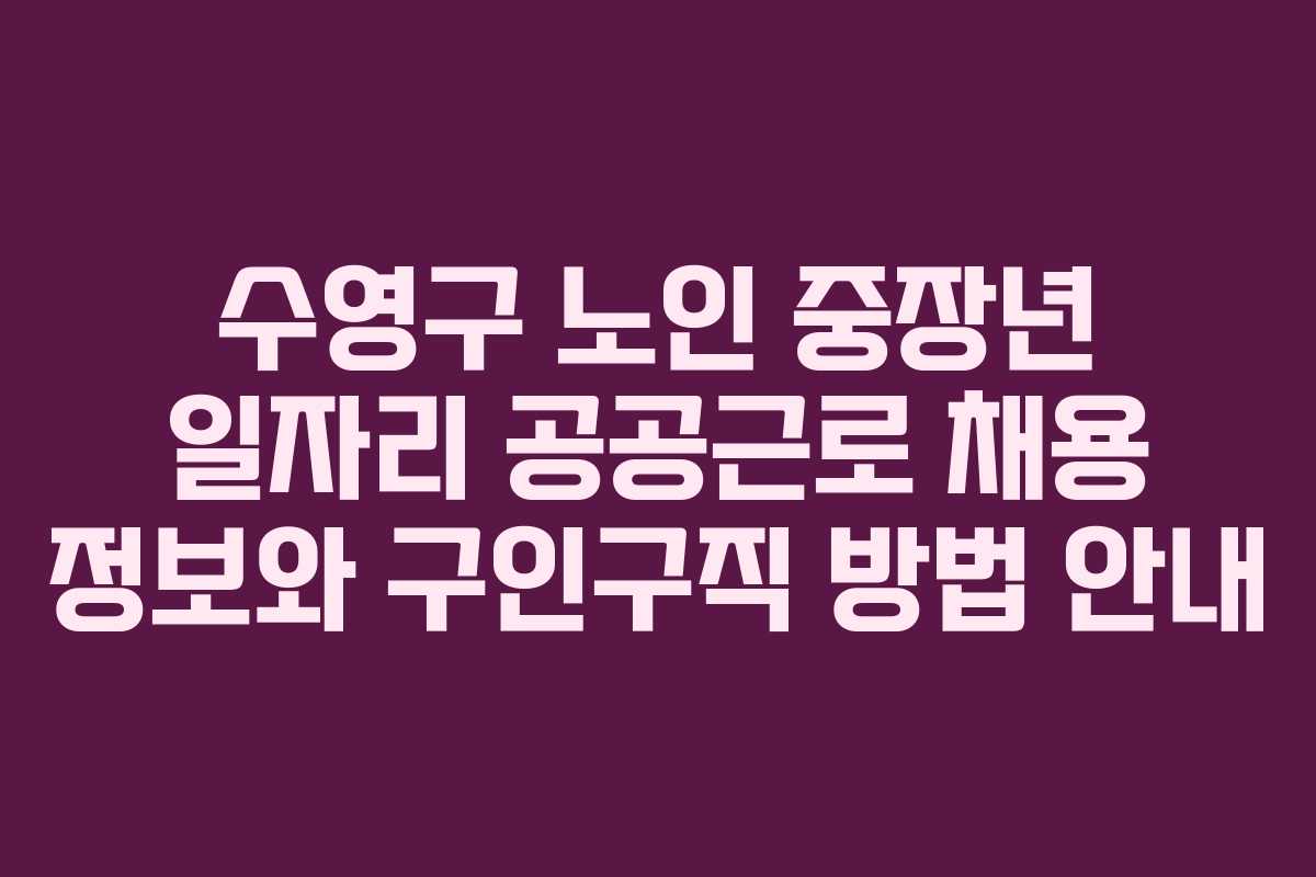 수영구 노인 중장년 일자리 공공근로 채용 정보와 구인구직 방법 안내