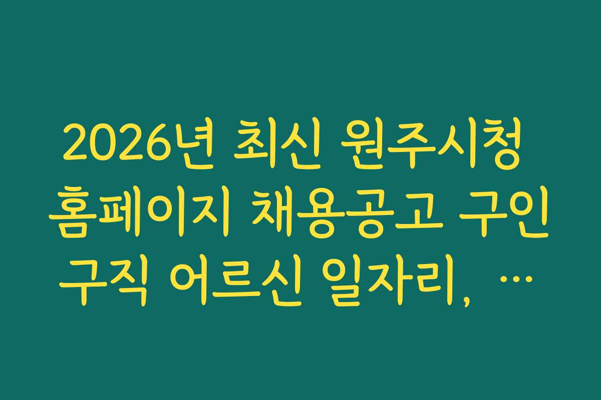 2026년 최신 원주시청 홈페이지 채용공고 구인구직 어르신 일자리, 지원서 작성과 제출법