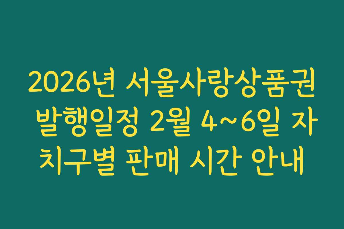 2026년 서울사랑상품권 발행일정 2월 4~6일 자치구별 판매 시간 안내