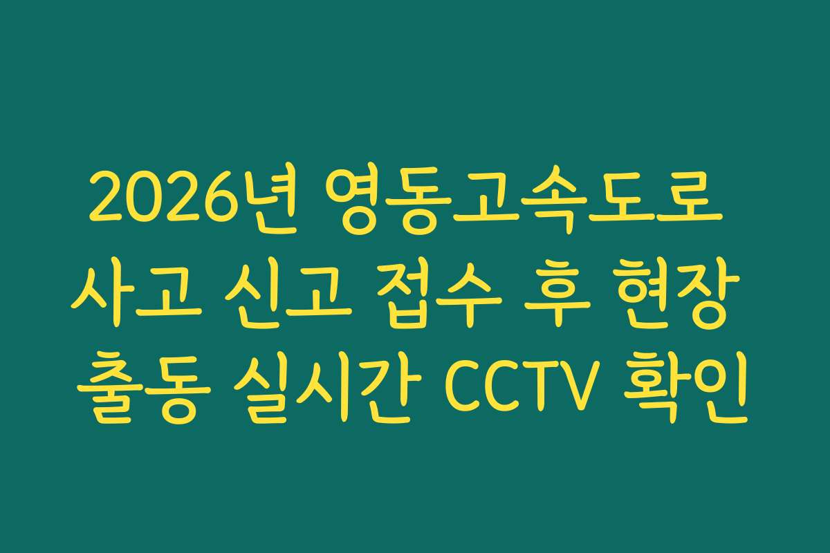2026년 영동고속도로 사고 신고 접수 후 현장 출동 실시간 CCTV 확인