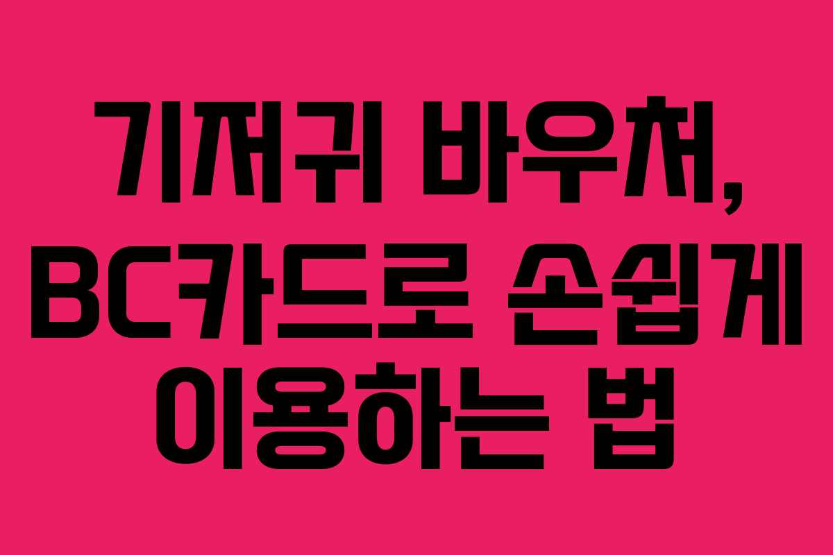 기저귀 바우처, BC카드로 손쉽게 이용하는 법