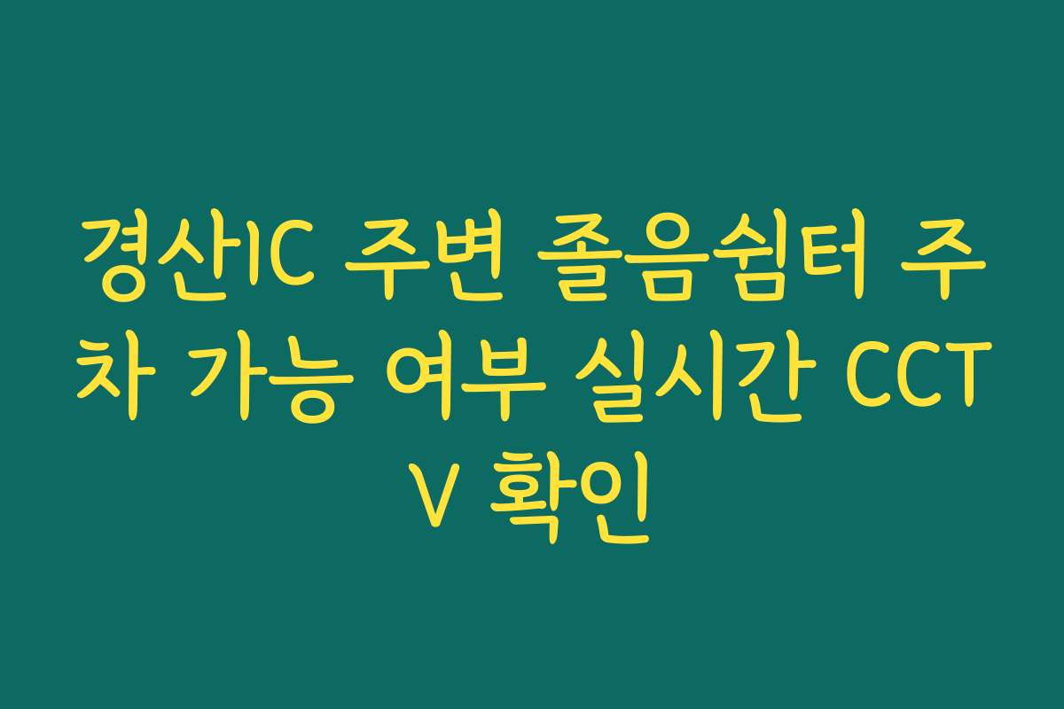 경산IC 주변 졸음쉼터 주차 가능 여부 실시간 CCTV 확인